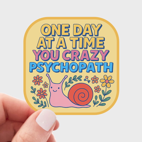 One Day at a Time You Crazy Psychopath Sticker - flowers