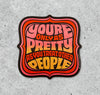 You Are Only As Pretty vinyl sticker