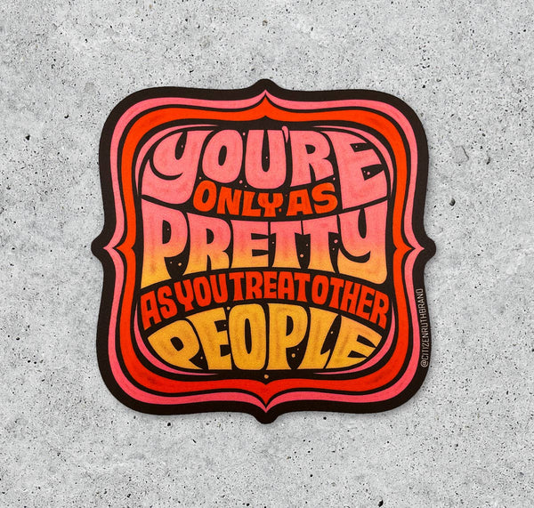 You Are Only As Pretty vinyl sticker
