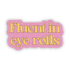 Fluent in Eye Rolls Sticker (3”)