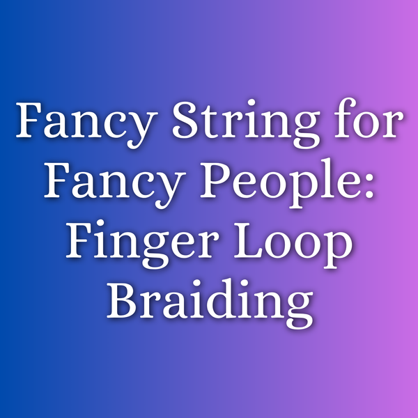 Fancy String for Fancy People: Finger Loop Braiding