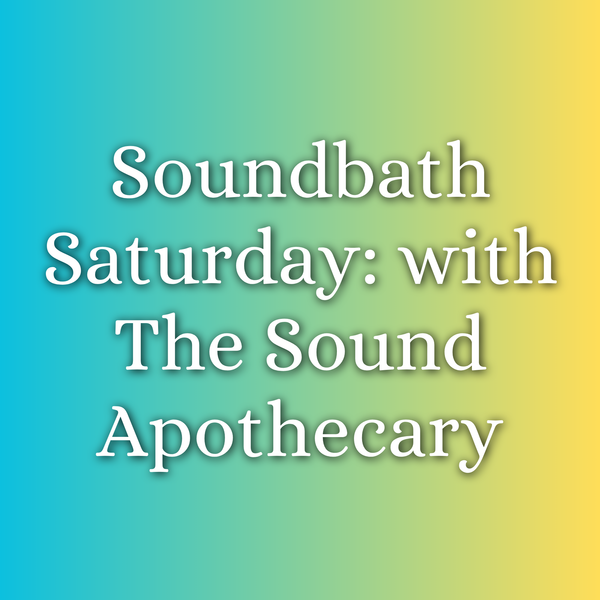 Sound Bath Saturday with The Sound Apothecary | July 18 | 5:30pm to 7:30pm