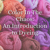 Color in the Chaos: An Introduction to Dyeing | Sunday, June 7th at 5pm