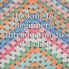 Hooking for Beginners: Introduction to Crochet