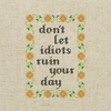 Don't Let Idiots Ruin Your Day Deluxe Cross Stitch Kit