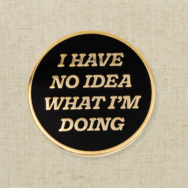 I Have No Idea What I'm Doing Pin