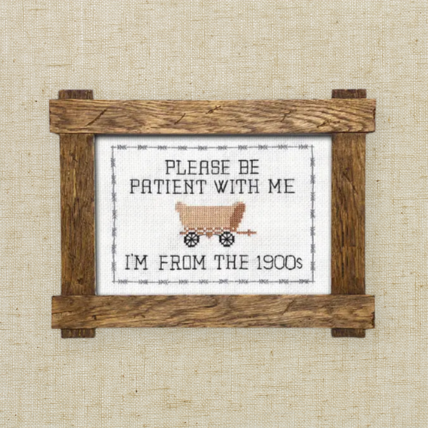 Please Be Patient With Me, I’m From the 1900’s – Deluxe Cross Stitch Kit