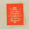 "You are the reason I believe in love stories" Romantic Card