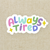 Always Tired Vinyl Sticker