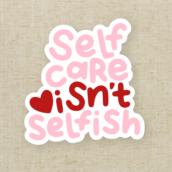 Self Care Isn't Selfish Vinyl Sticker