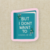 But I Don't Want To Vinyl Sticker
