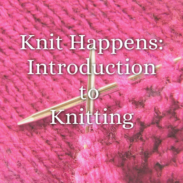 Knit Happens: Introduction to Knitting
