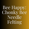 Bee Happy: Chonky Bee Needle Felting | August 21 | 2-4pm