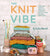 Knit Vibe: a Knitter's Guide to Creativity, Community