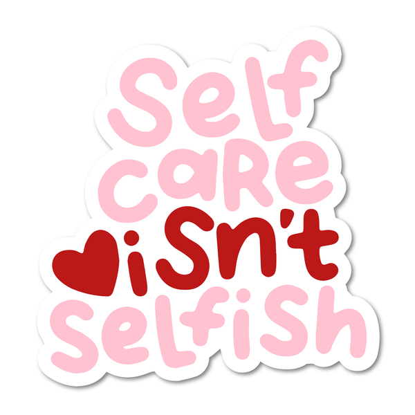 Self Care Isn't Selfish Vinyl Sticker