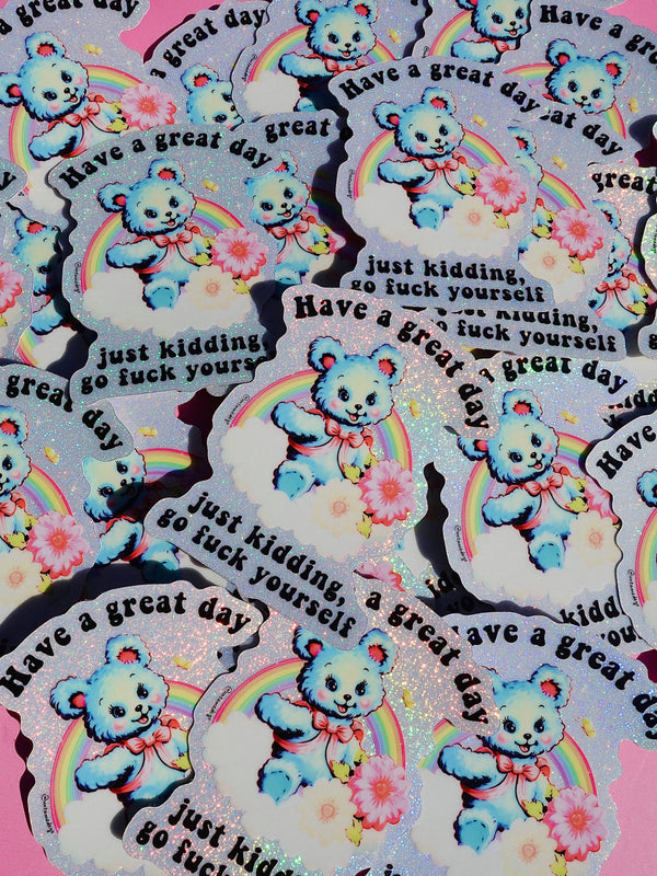 Funny Vinyl Sticker – Have a Great Day Just Kidding – Holographic Waterproof Sarcastic Bear Decal Sticker
