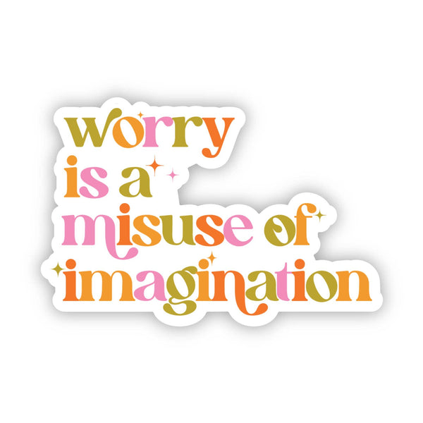 “Worry Is a Misuse of Imagination” Sticker (3”)