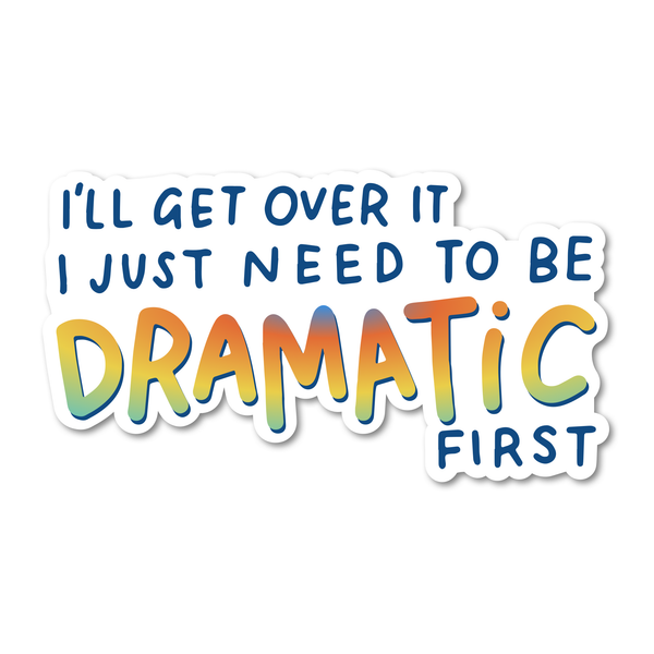I Just Need To Be Dramatic Vinyl Sticker