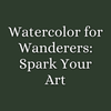 Watercolor for Wanderers: Spark Your Art | July 12 | 2pm to 4pm