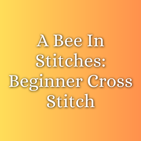 🐝 A Bee In Stitches: Beginner Cross Stitch | July 25 | 12pm to 2pm