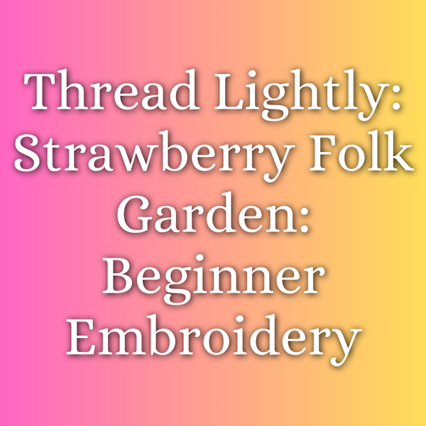 Thread Lightly: Strawberry Folk Garden: Beginner Embroidery | July 25 | 3pm to 5pm