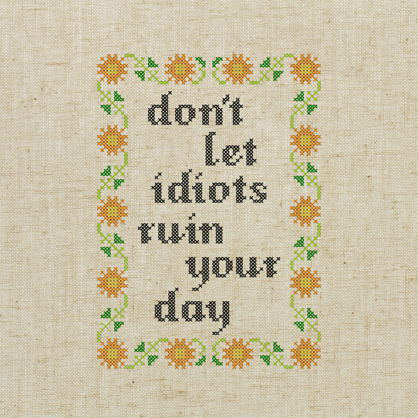 Don't Let Idiots Ruin Your Day Deluxe Cross Stitch Kit