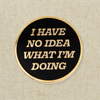 I Have No Idea What I'm Doing Pin