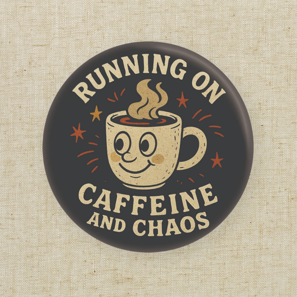 “Running on Caffeine and Chaos” Button Pin | 1.25”