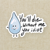 "You will die without me you idiot" water sticker