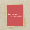 "I'm yours (no refunds)" Card