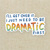 I Just Need To Be Dramatic Vinyl Sticker