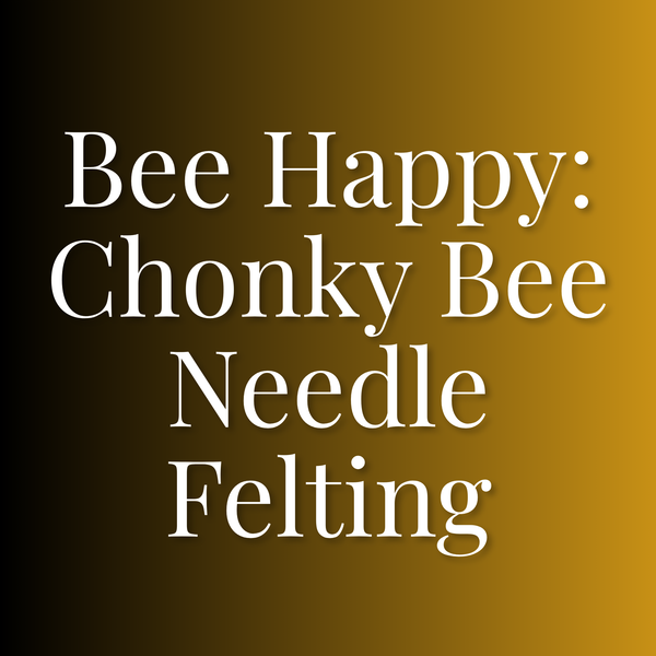 Bee Happy: Chonky Bee Needle Felting | August 21 | 2-4pm
