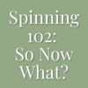 Spinning 102 | So Now What? | August 30 | 2-4pm