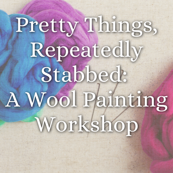 Pretty Things, Repeatedly Stabbed: A Wool Painting Workshop