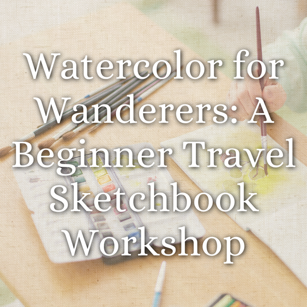 Watercolor for Wanderers: A Beginner Travel Sketchbook Workshop